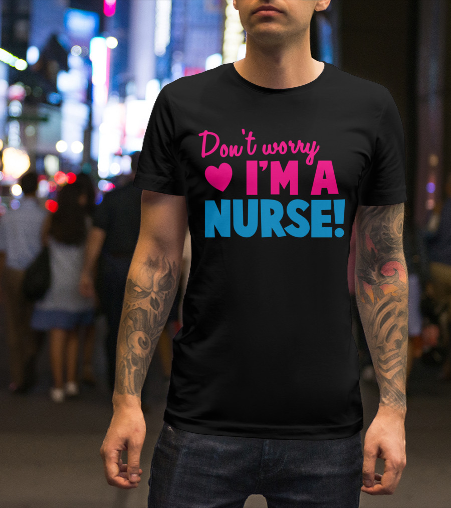 Don't Worry I'm A Nurse Love Heart T-Shirt