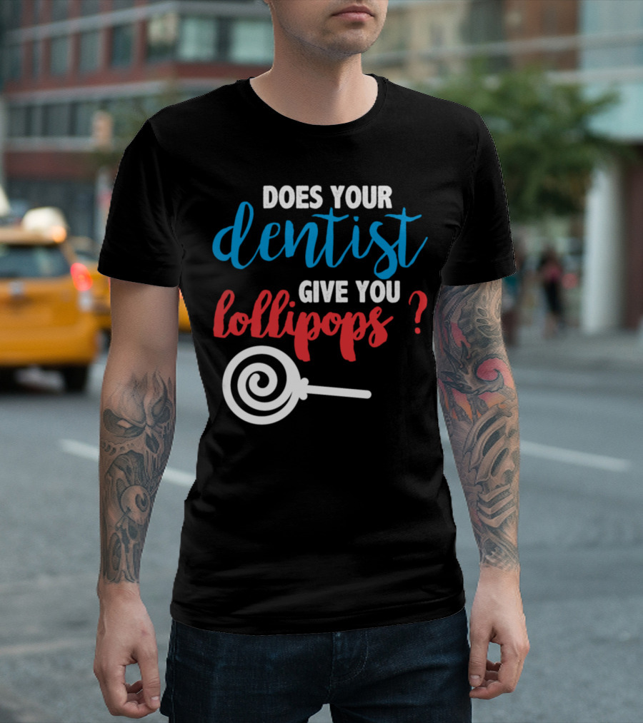 Does Your Dentist Give You Lollipops Dentist Lollipop Question T-Shirt