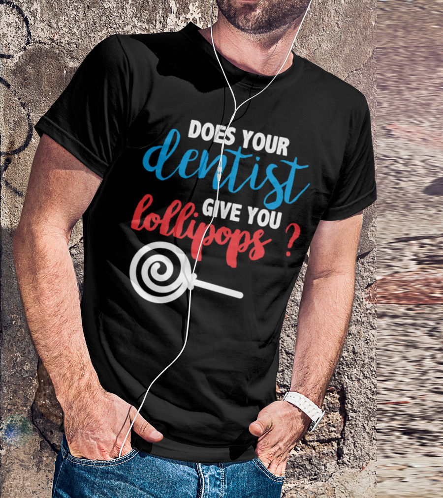 Does Your Dentist Give You Lollipops Dentist Lollipop Question T-Shirt