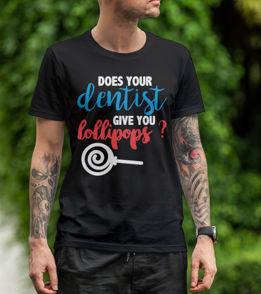 Does Your Dentist Give You Lollipops Dentist Lollipop Question T-Shirt