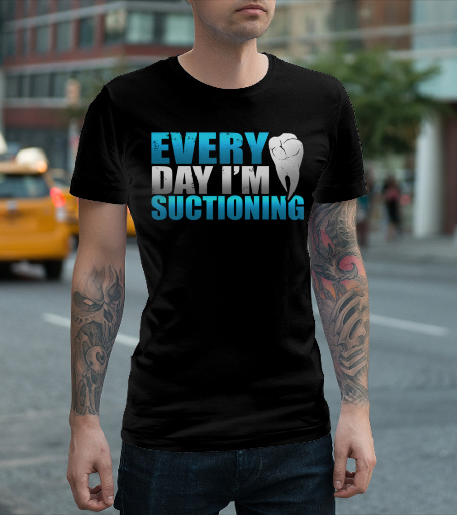 Every Day I'm Suctioning Tooth Dentist Humor T-Shirt