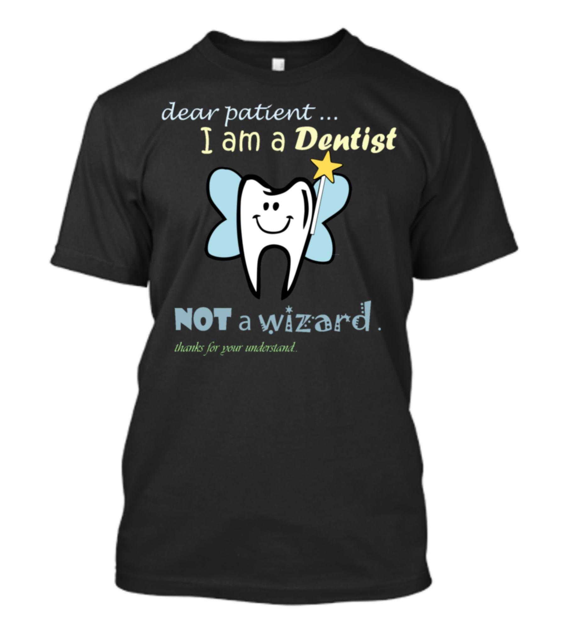 Dear Patient I Am A Dentist Not A Wizard Thanks For Your Understand T-Shirt