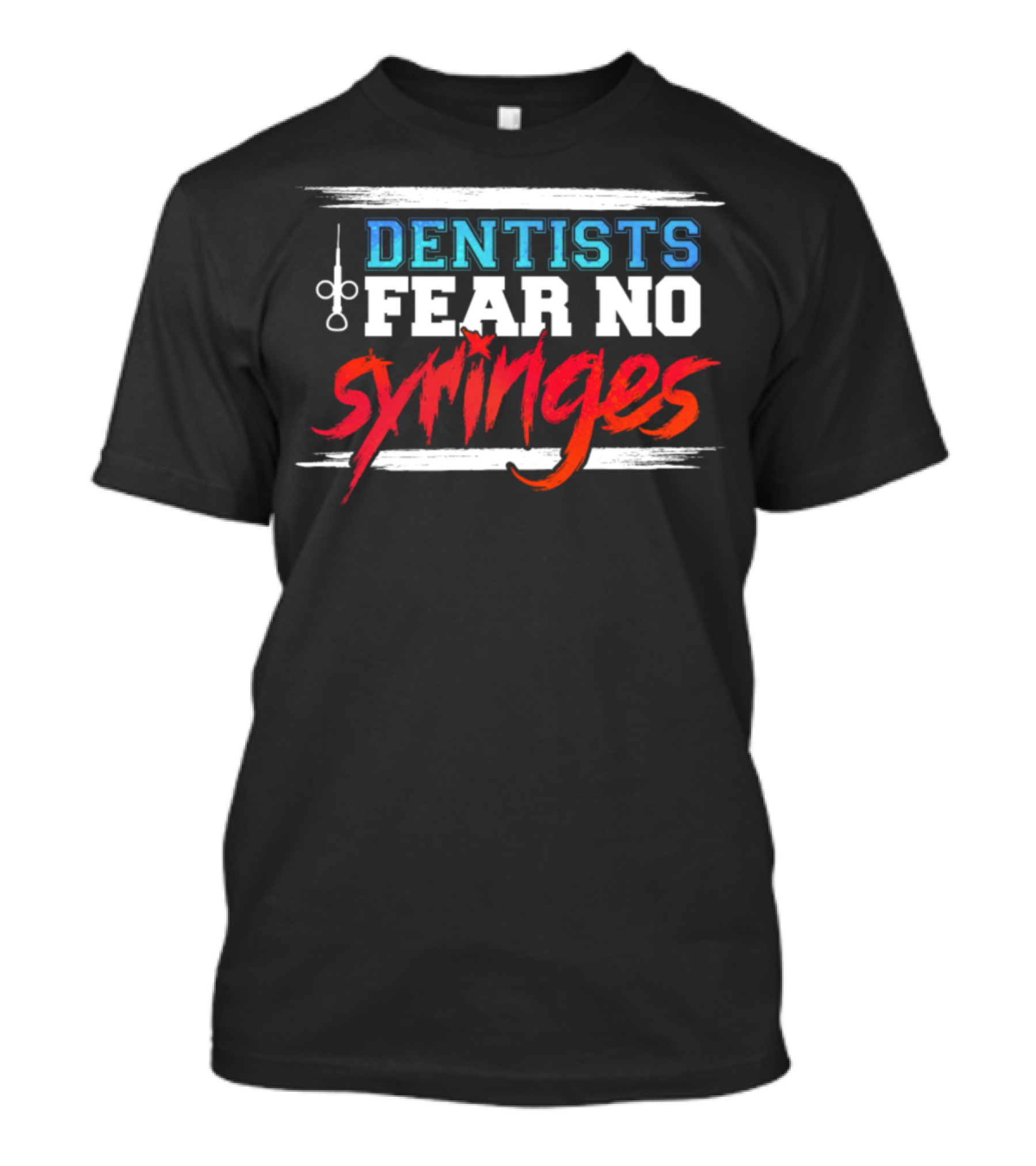 Dentists Fear No Syringes Bold Text With Syringe T-Shirt