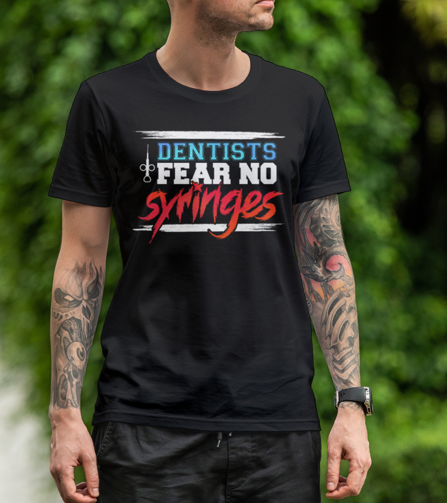 Dentists Fear No Syringes Bold Text With Syringe T-Shirt