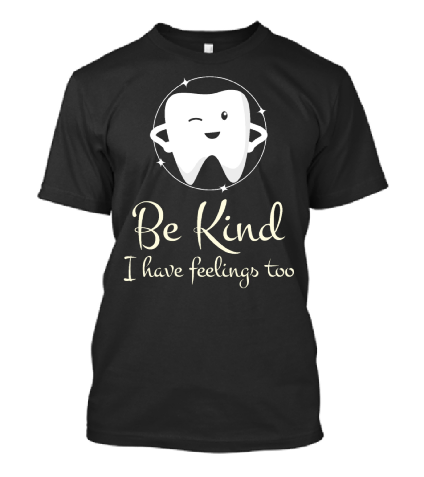 Be Kind I Have Feelings Too Funny For Dentist T-Shirt