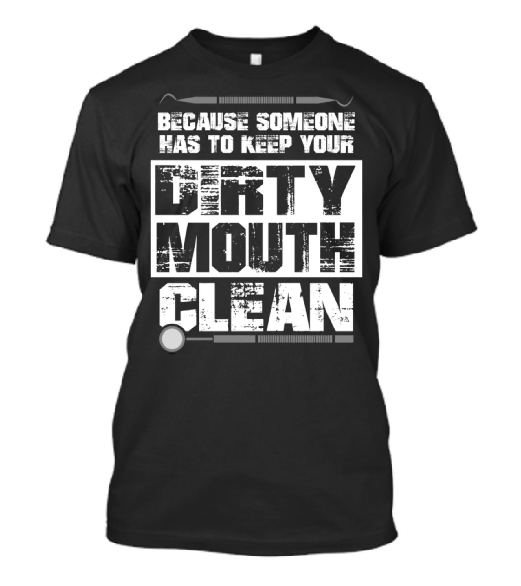 Because Someone Has To Keep Your Dirty Mouth Clean T-Shirt