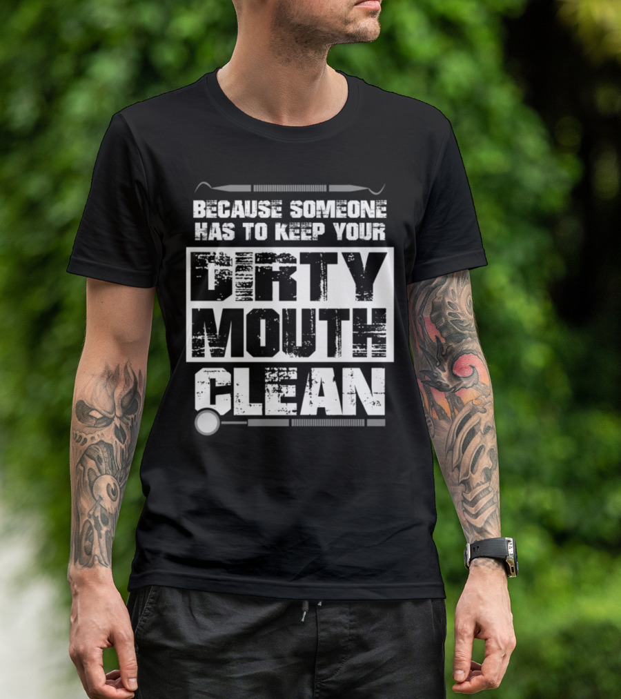 Because Someone Has To Keep Your Dirty Mouth Clean T-Shirt