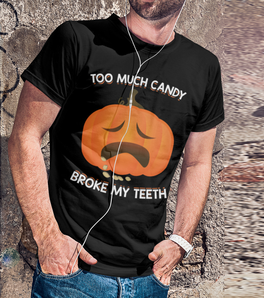 Too Much Candy Broke My Teeth Funny Pumpkin Halloween T-Shirt