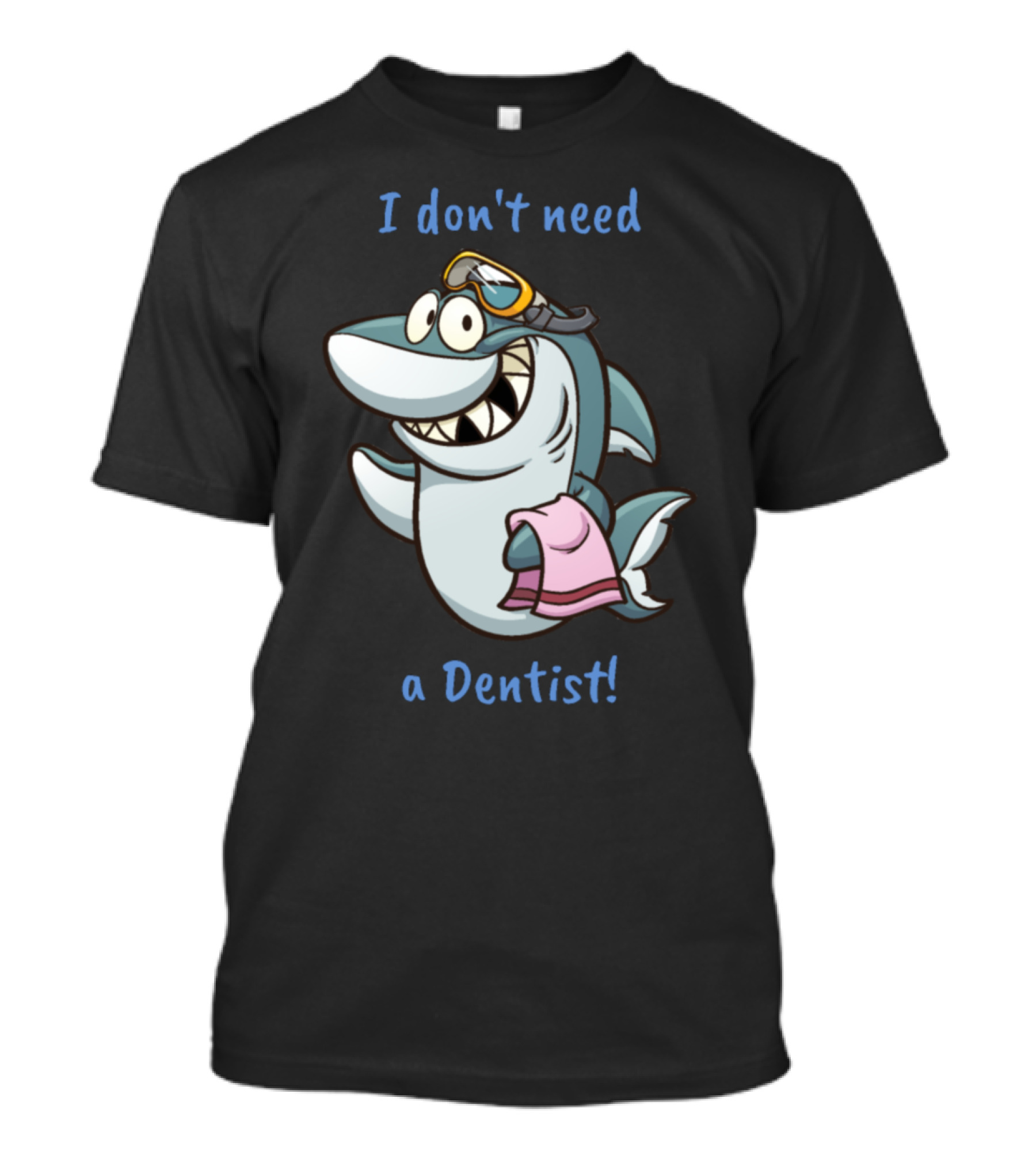 I Don't Need A Dentist Funny Shark T-Shirt