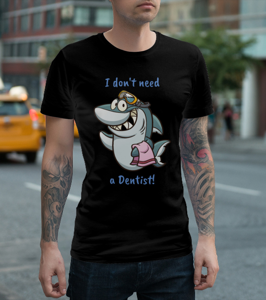 I Don't Need A Dentist Funny Shark T-Shirt