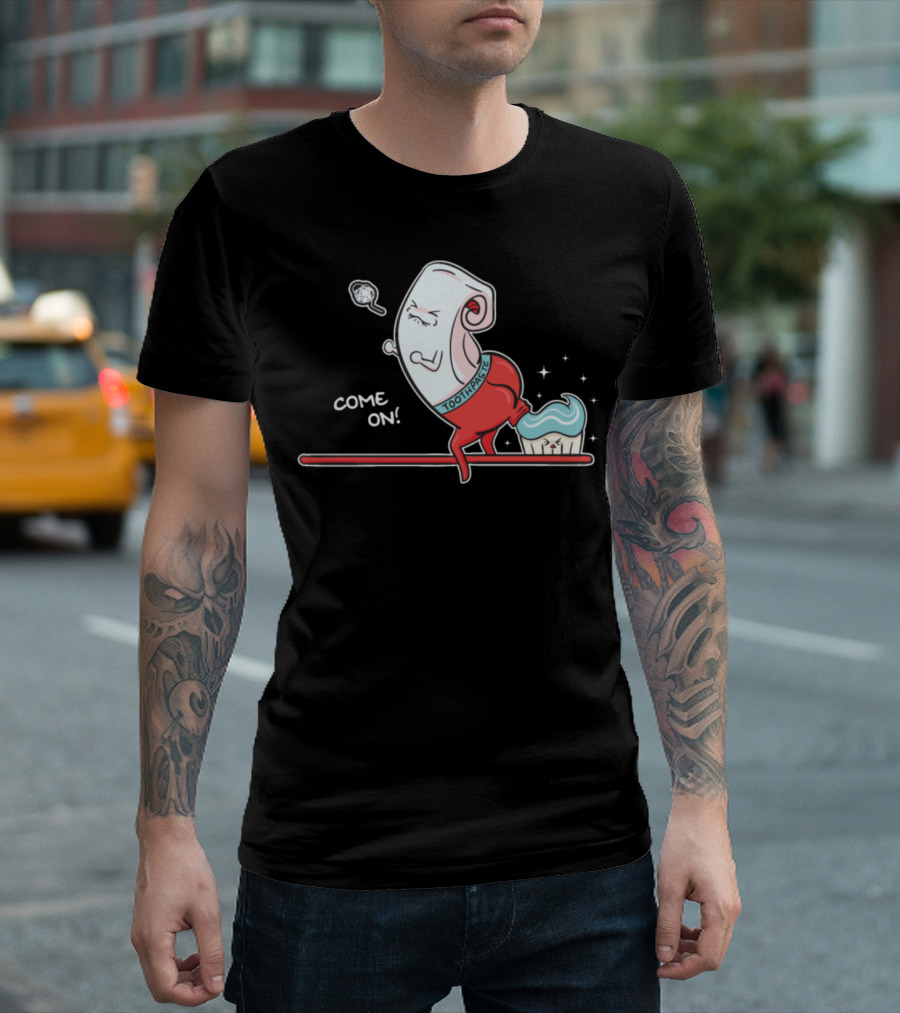 Come On Funny Toothpaste Pooping On Toothbrush T-Shirt
