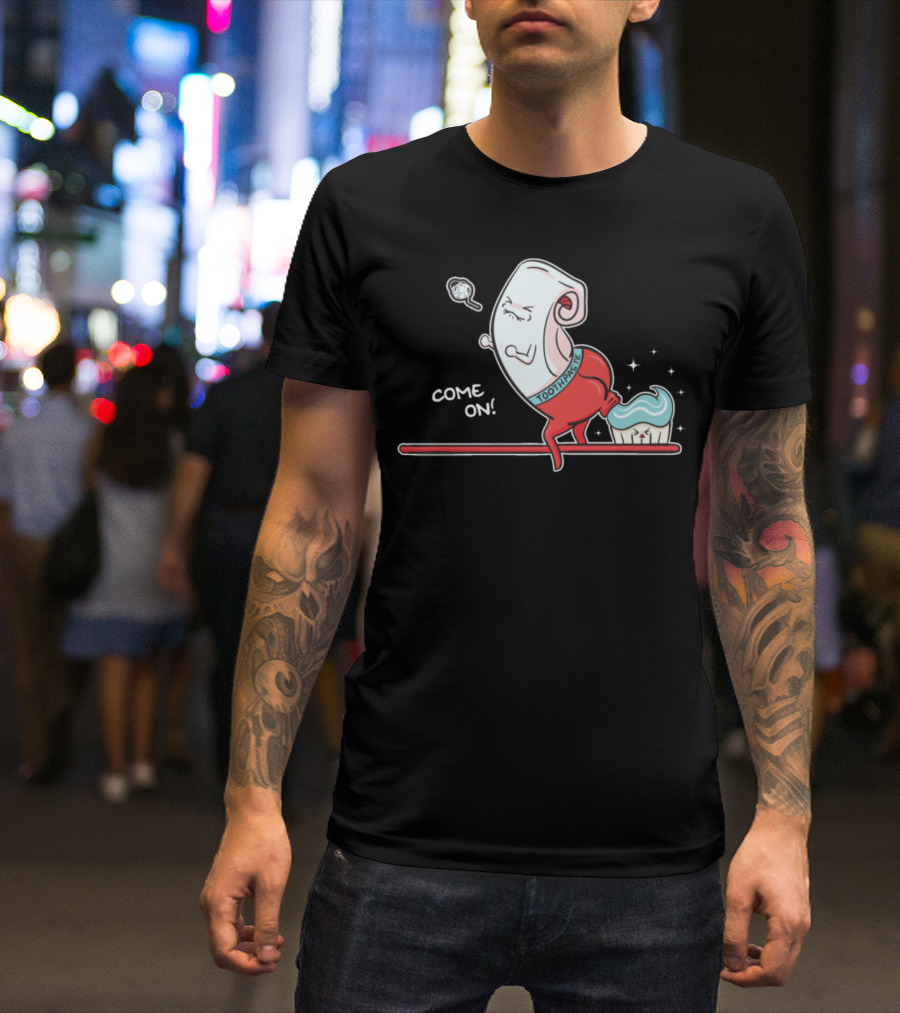 Come On Funny Toothpaste Pooping On Toothbrush T-Shirt