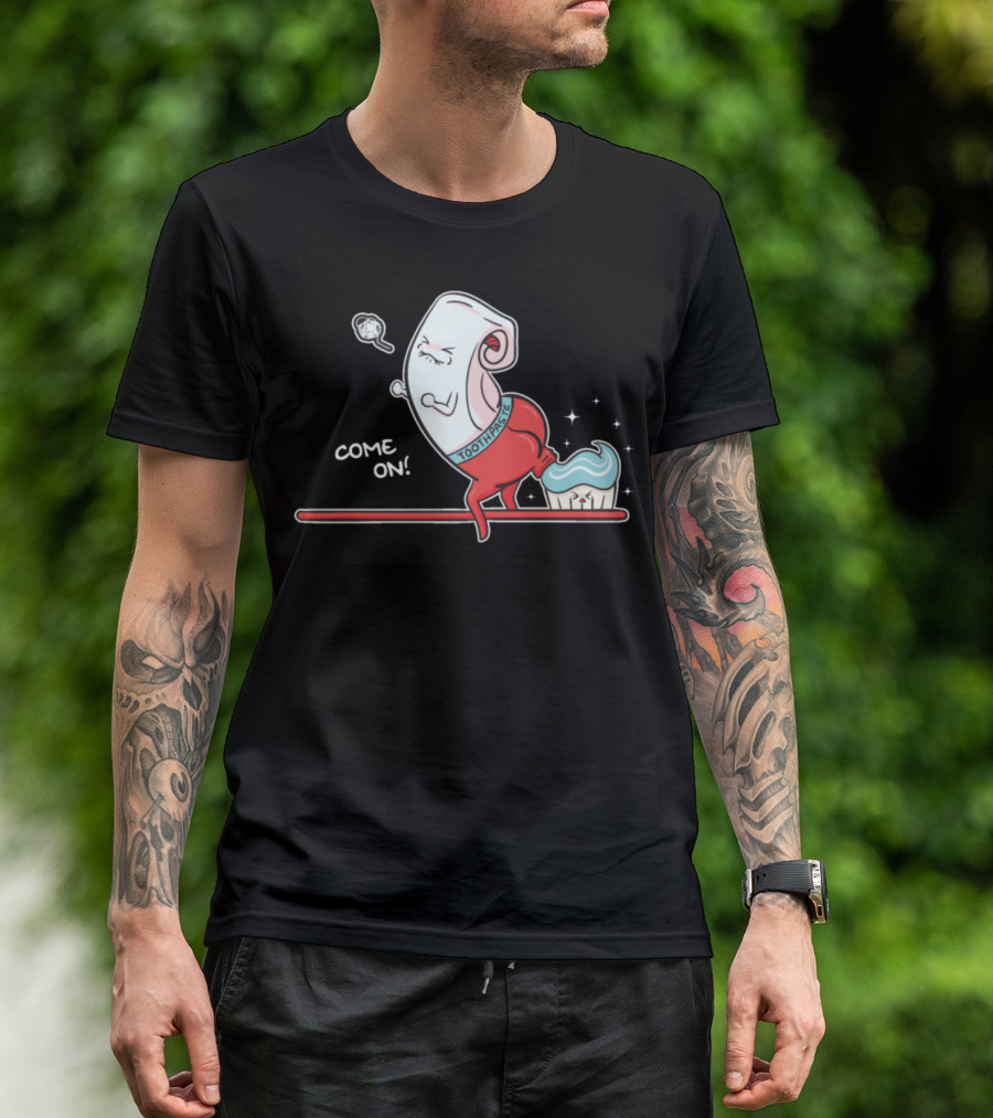 Come On Funny Toothpaste Pooping On Toothbrush T-Shirt