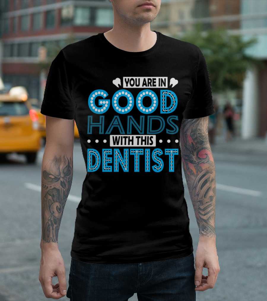 You Are In Good Hands With This Dentist T-Shirt