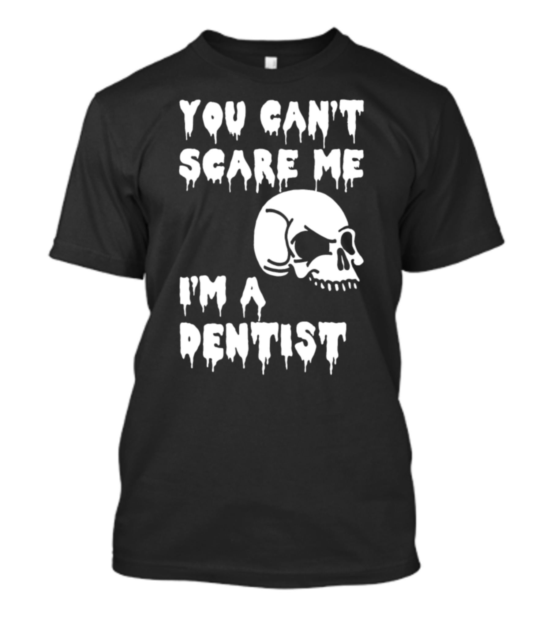 You Can't Scare Me I'm A Dentist Skull Halloween T-Shirt
