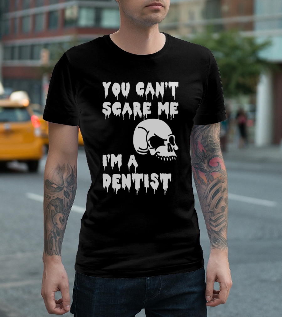 You Can't Scare Me I'm A Dentist Skull Halloween T-Shirt