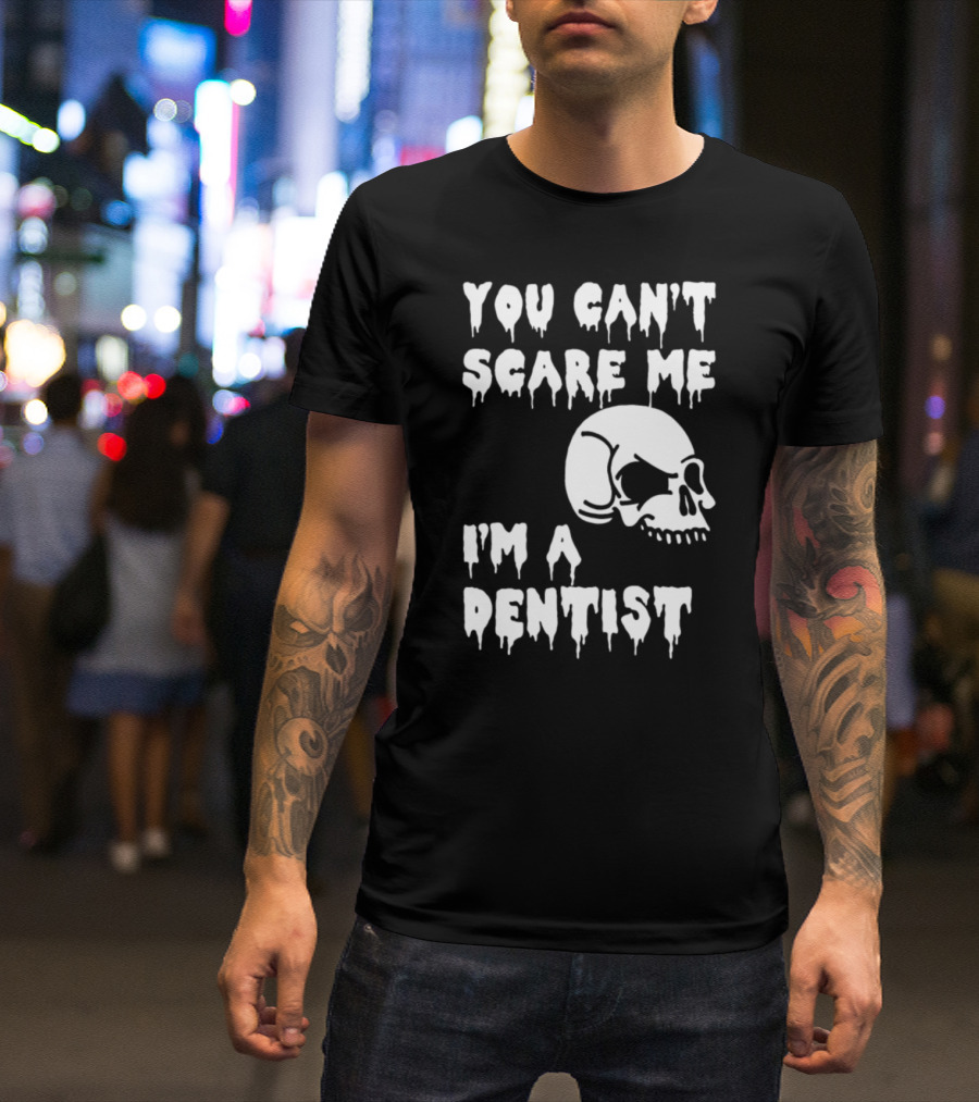 You Can't Scare Me I'm A Dentist Skull Halloween T-Shirt