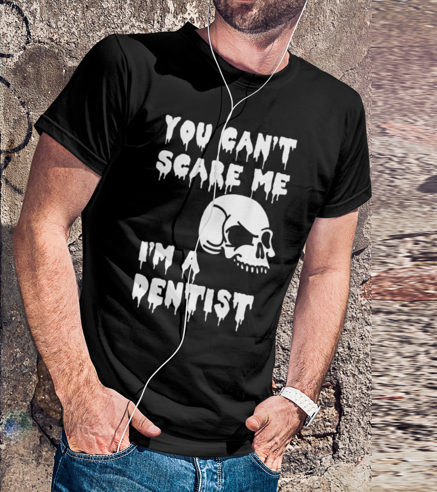 You Can't Scare Me I'm A Dentist Skull Halloween T-Shirt