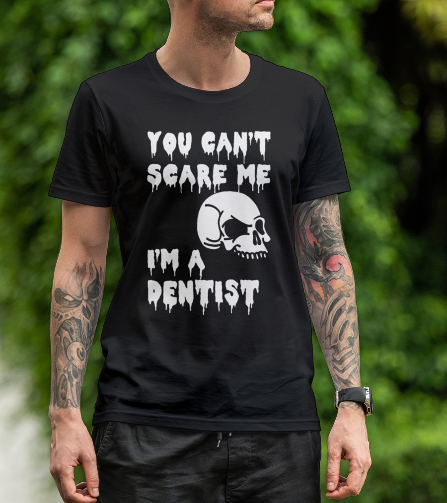You Can't Scare Me I'm A Dentist Skull Halloween T-Shirt