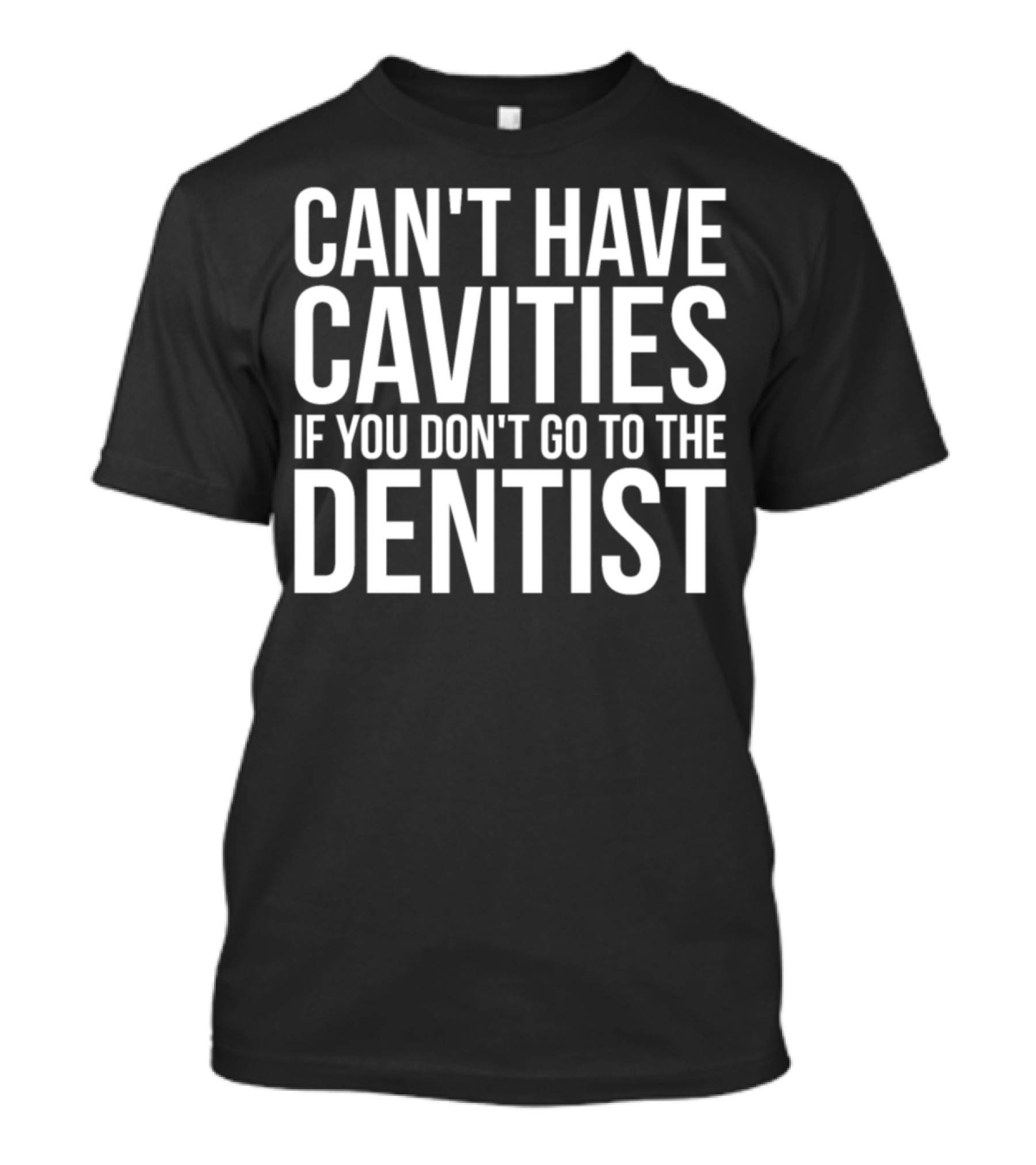 Can't Have Cavities If You Don't Go To The Dentist Humor T-Shirt