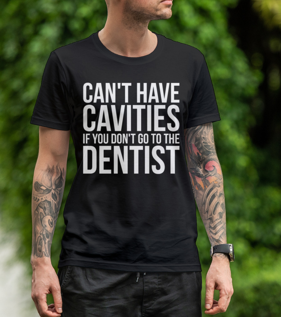 Can't Have Cavities If You Don't Go To The Dentist Humor T-Shirt