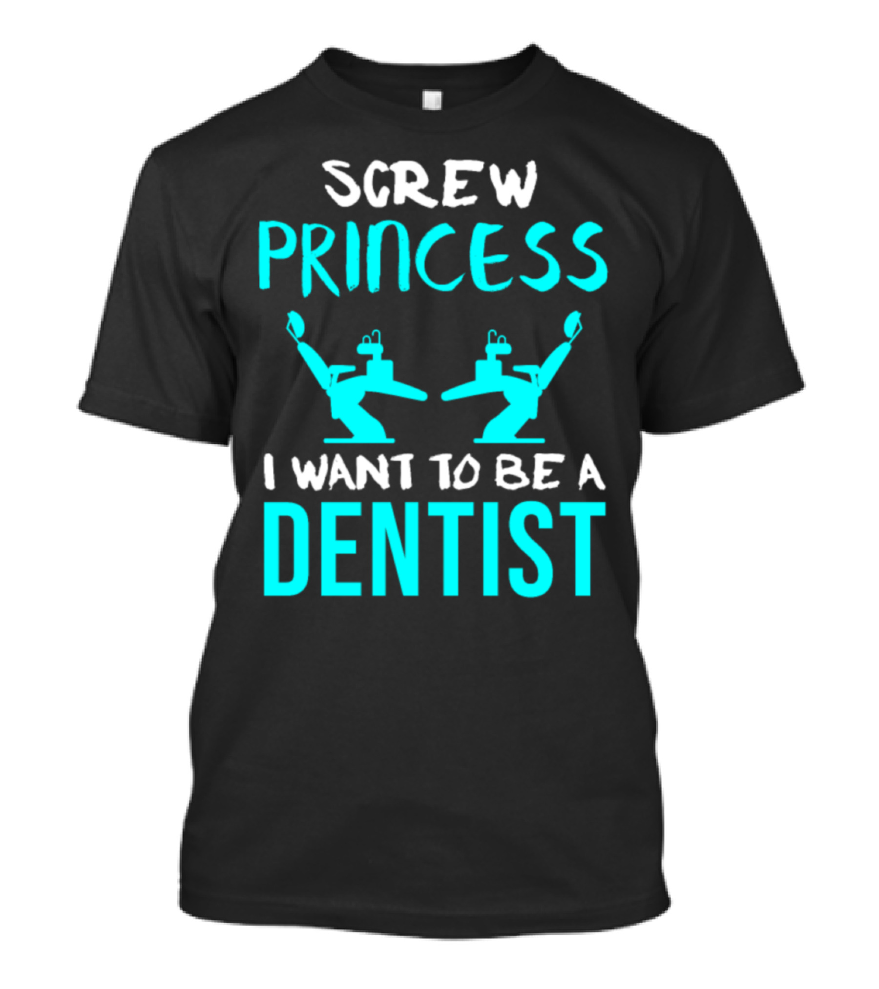 Screw Princess I Want To Be A Dentist T-Shirt