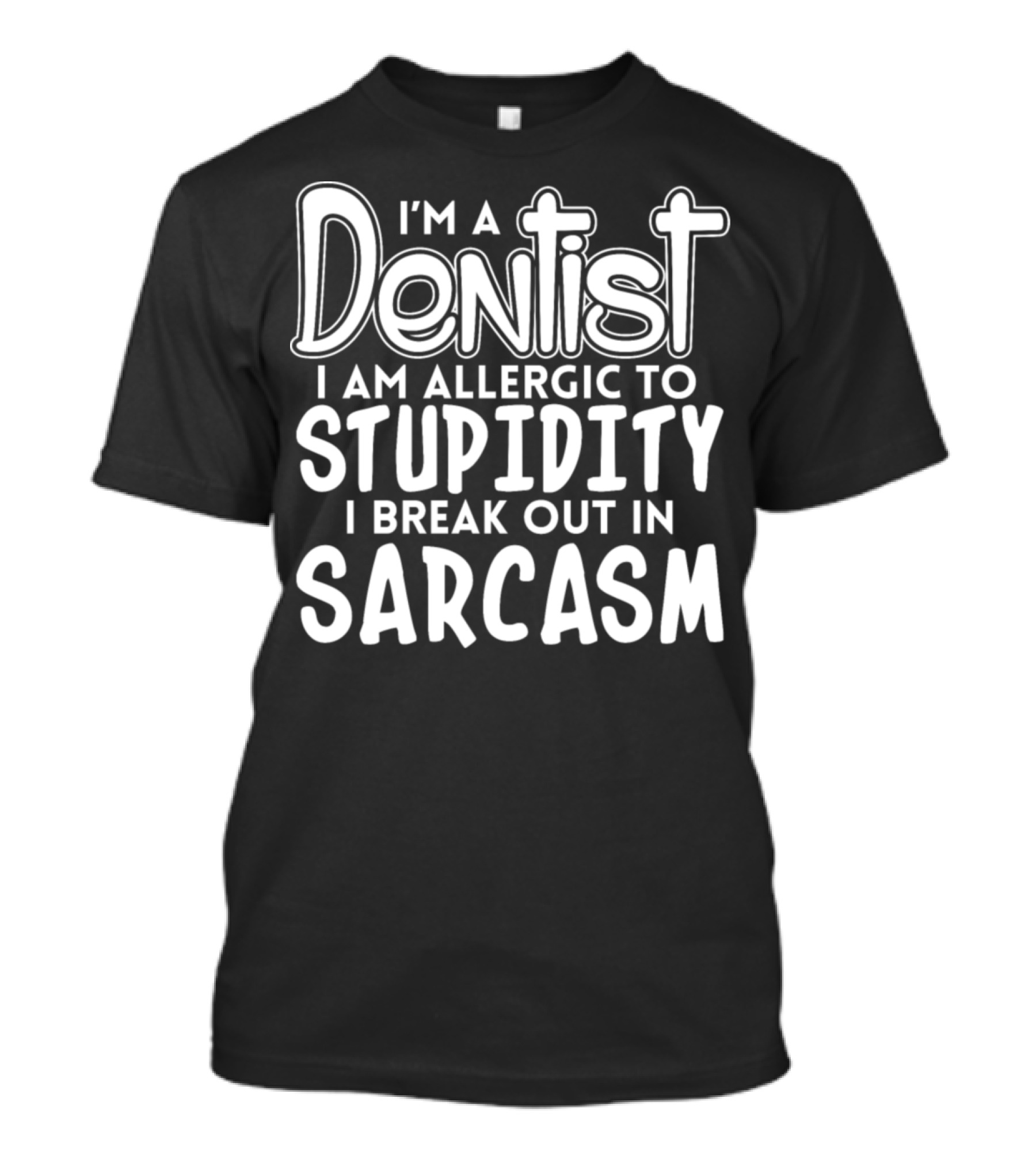 I'm A Dentist Allergic To Stupidity I Break Out In Sarcasm T-Shirt