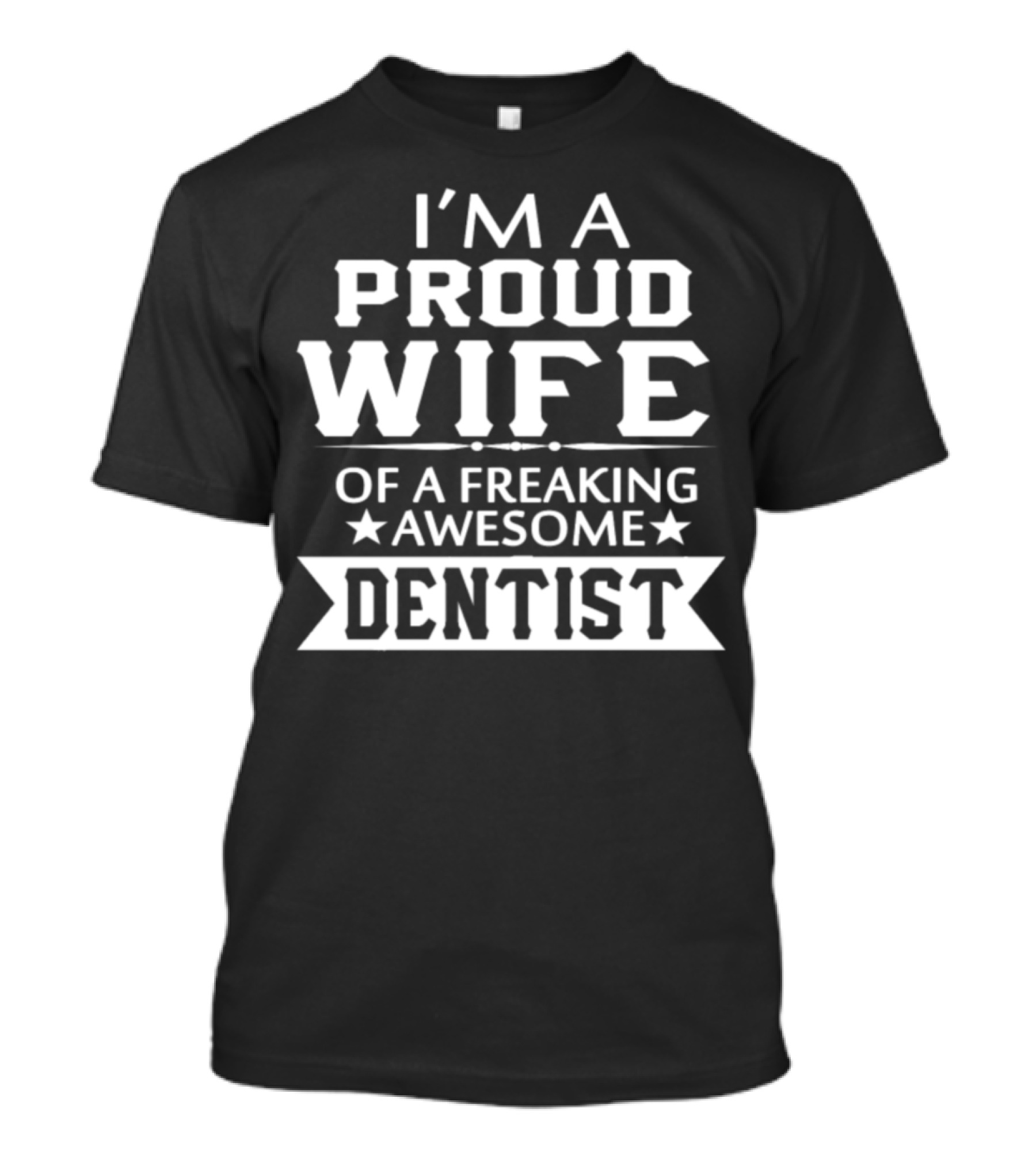 I'm A Proud Wife Of A Freaking Awesome Dentist T-Shirt