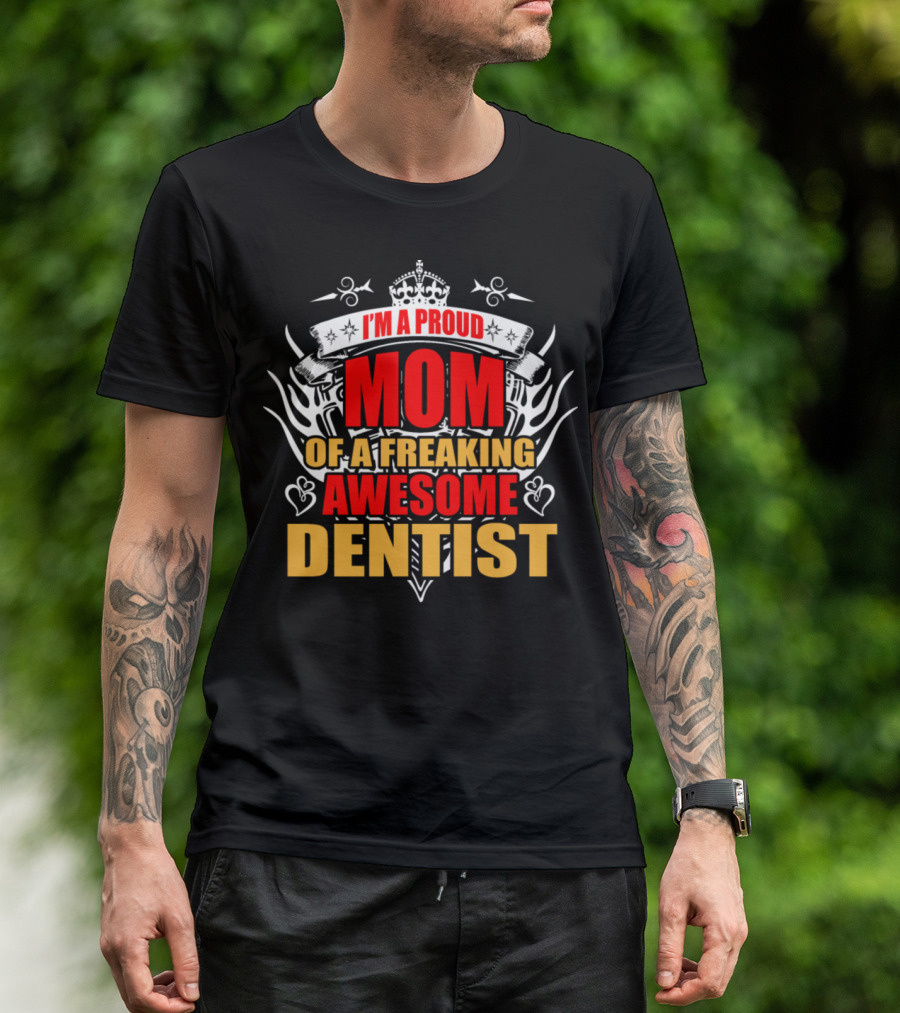 I'm A Proud Mom Of A Freaking Awesome Dentist T-Shirt