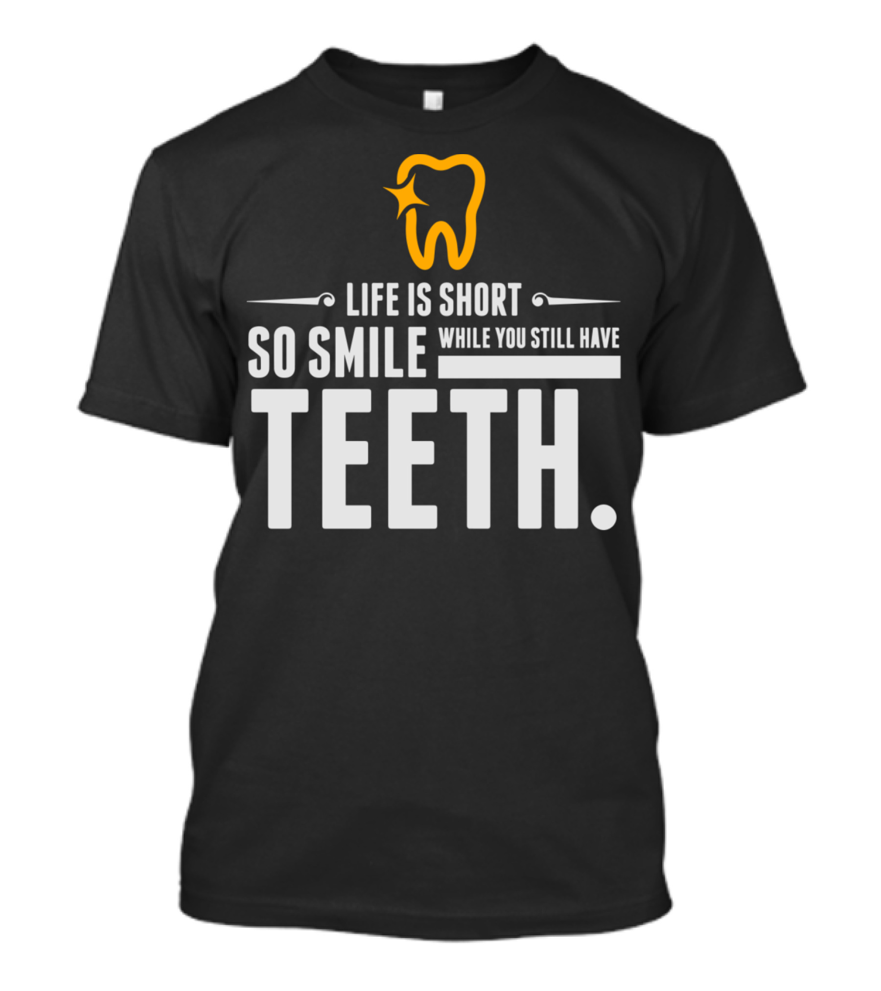 Life Is Short So Smile While You Still Have Teeth T-Shirt