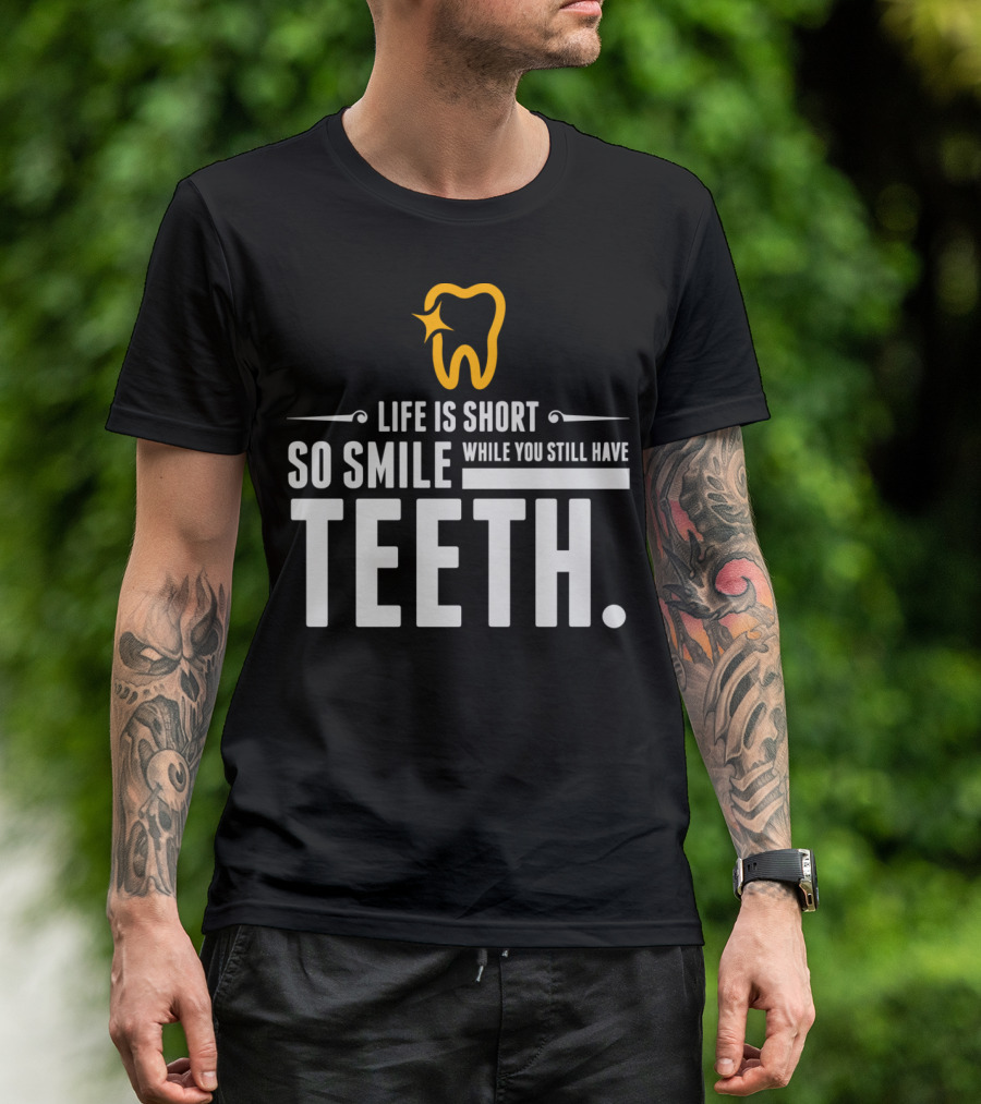 Life Is Short So Smile While You Still Have Teeth T-Shirt