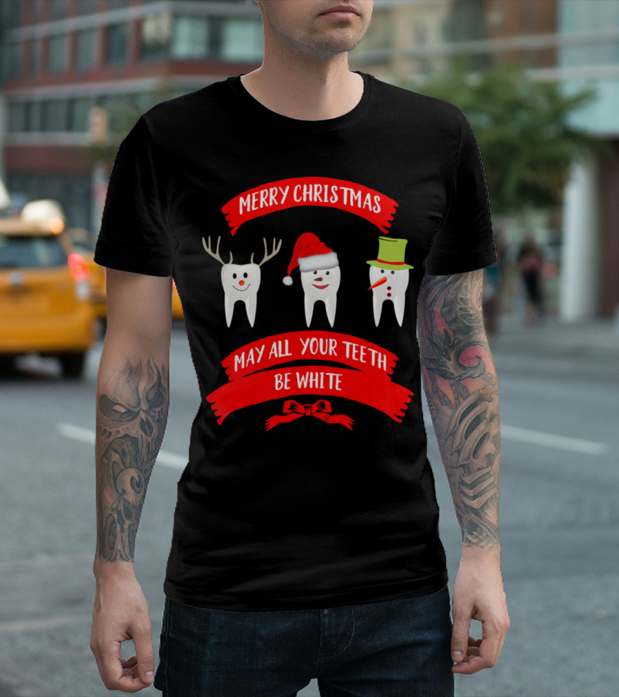 Merry Christmas May All Your Teeth Be White Snowman Tooth Reindeer Tooth Santa Tooth T-Shirt