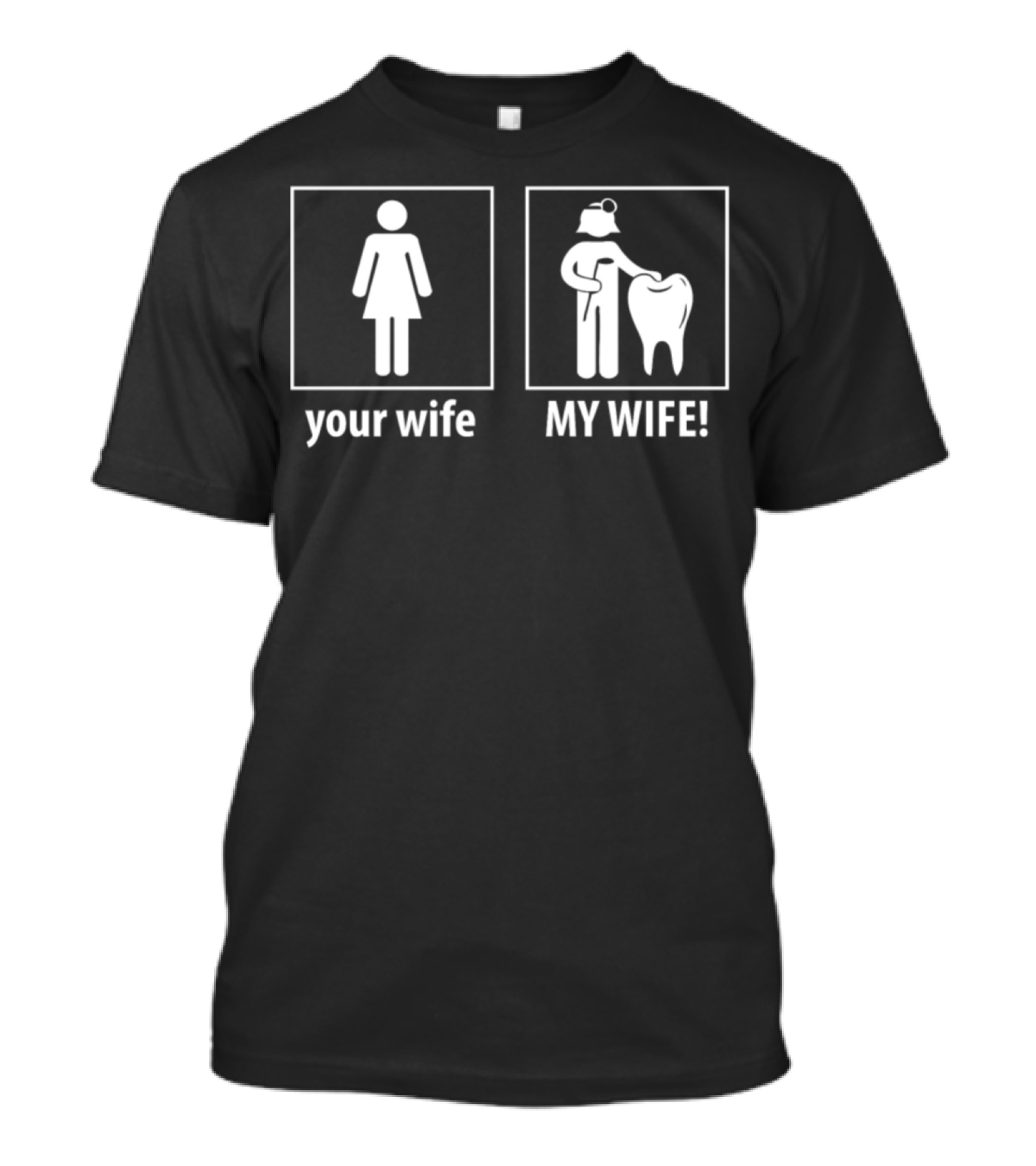 Your Wife My Wife Dentist Tooth T-Shirt