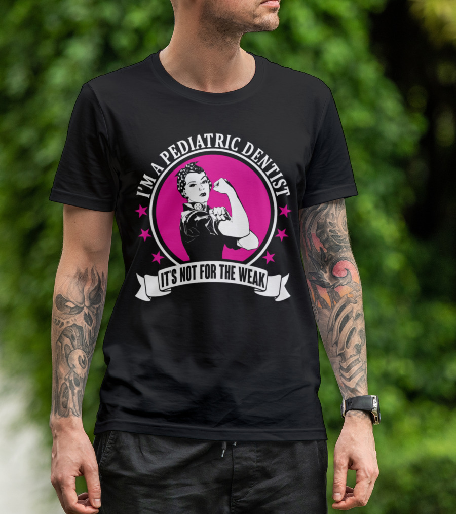 I'm A Pediatric Dentist It's Not For The Weak T-Shirt