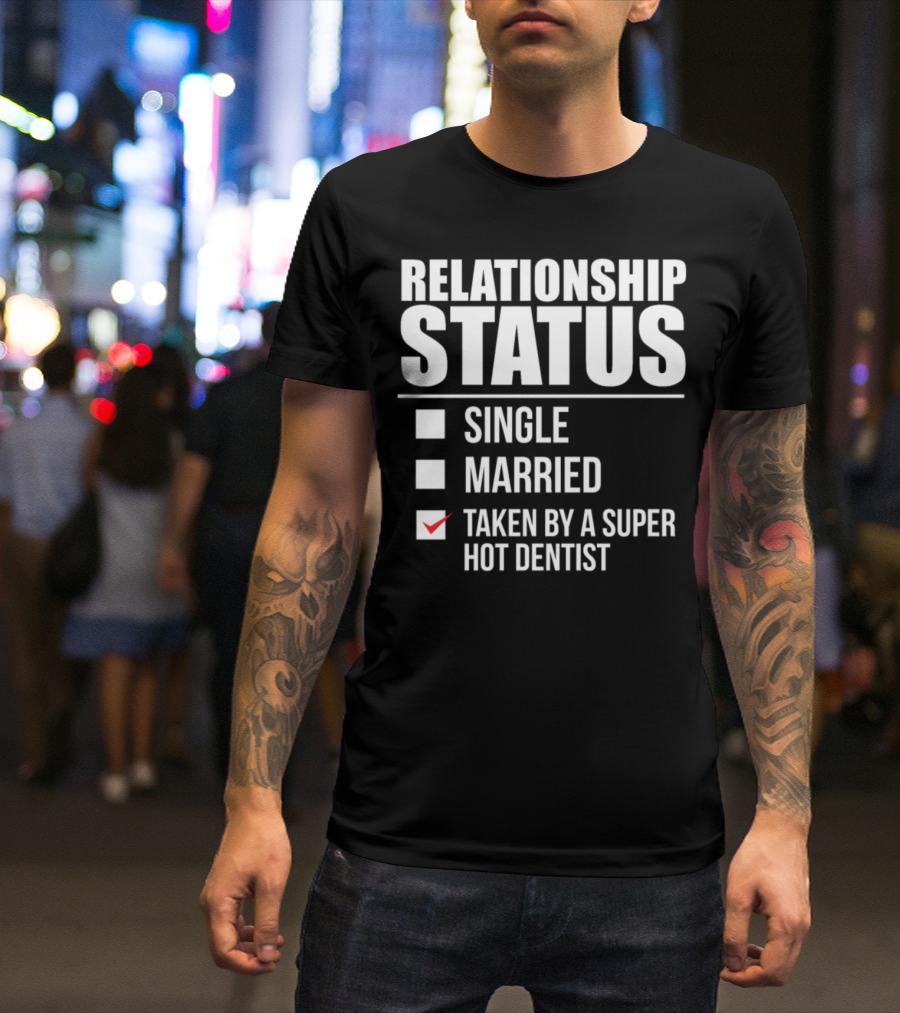 Relationship Status Taken By A Super Hot Dentist T-Shirt