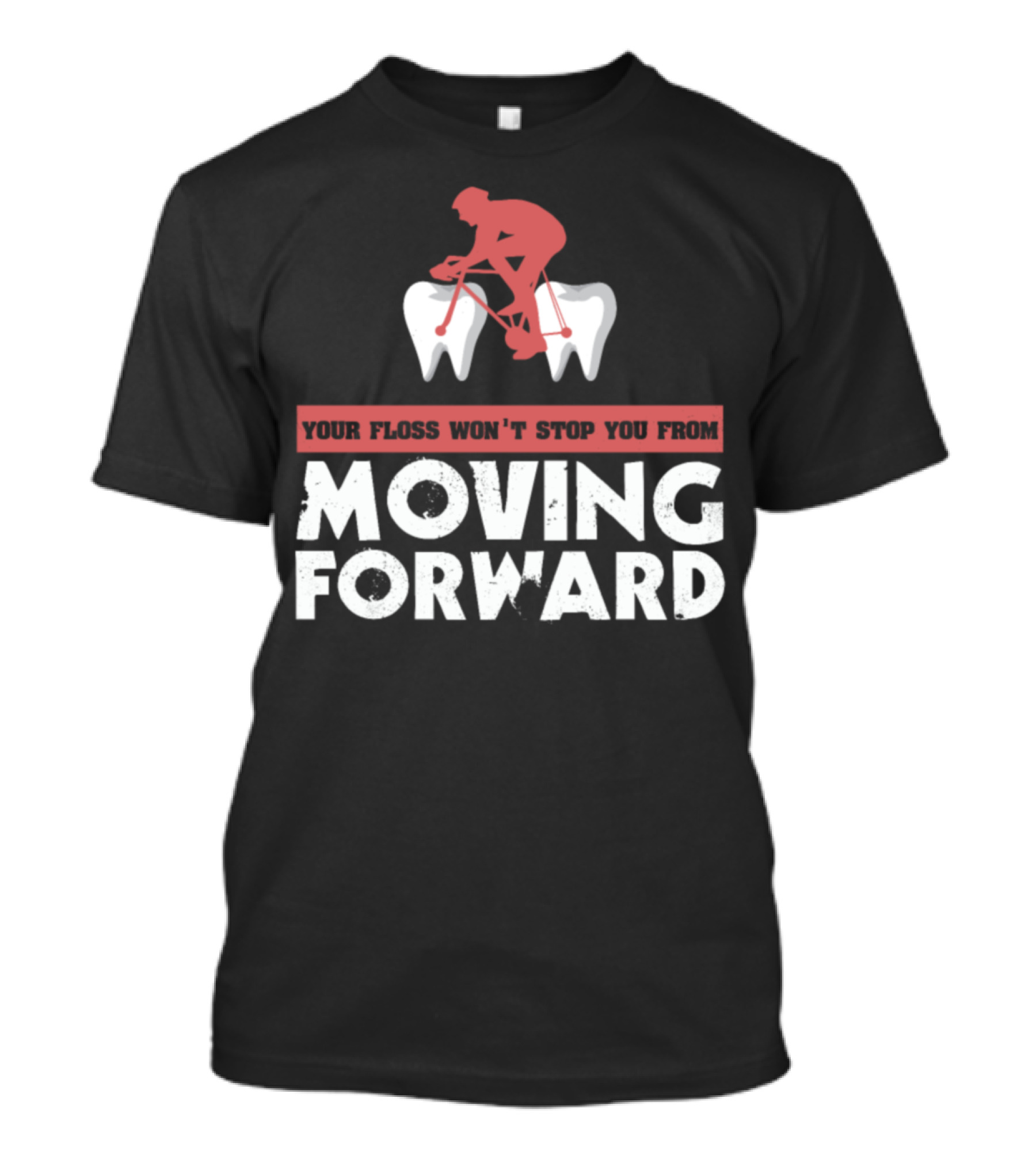 Your Floss Won't Stop You From Moving Forward Sports Cyclist Dentist Tooth Dental Floss T-Shirt