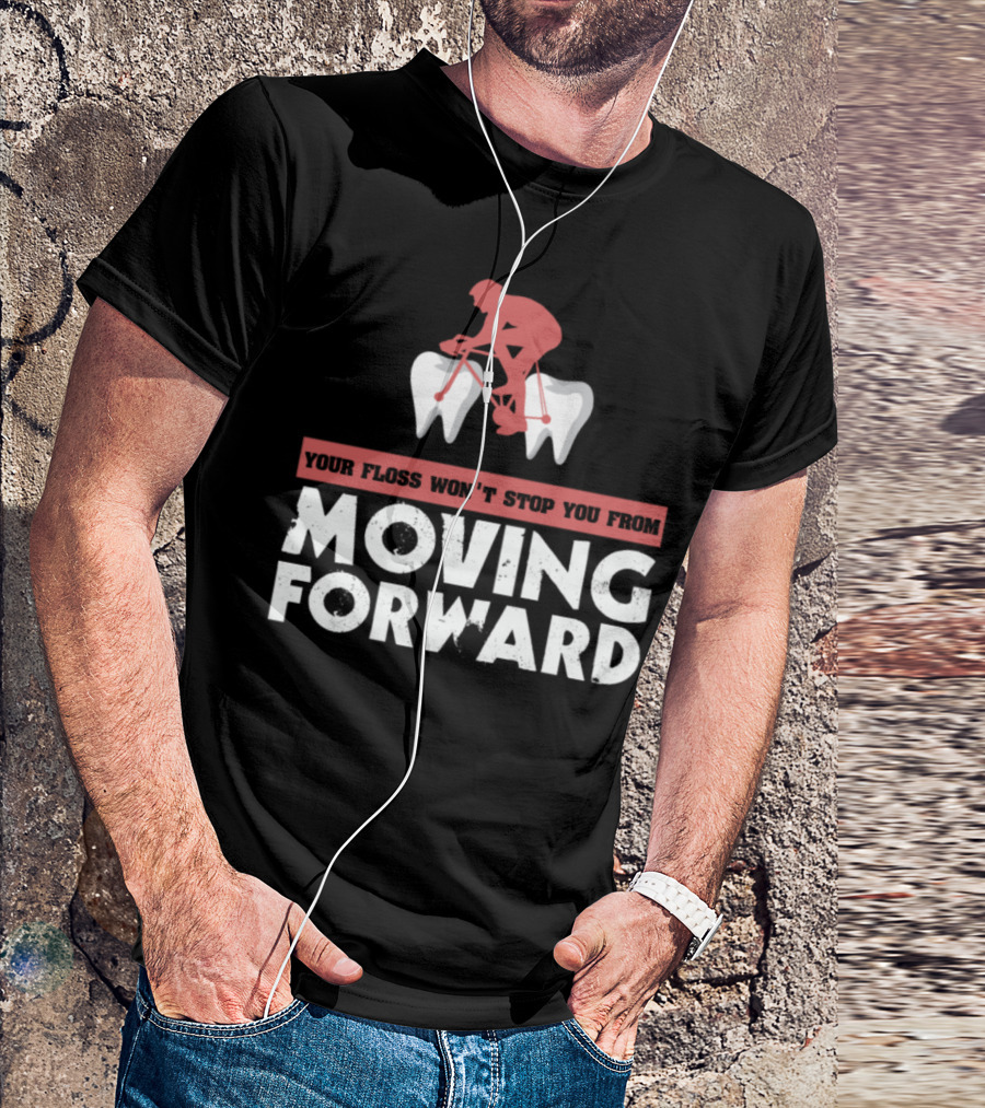 Your Floss Won't Stop You From Moving Forward Sports Cyclist Dentist Tooth Dental Floss T-Shirt