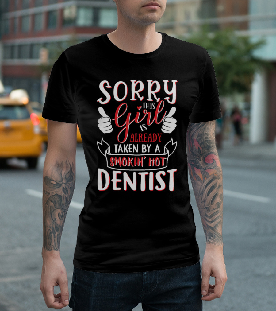 Sorry This Girl Is Already Taken By A Smokin Hot Dentist T-Shirt