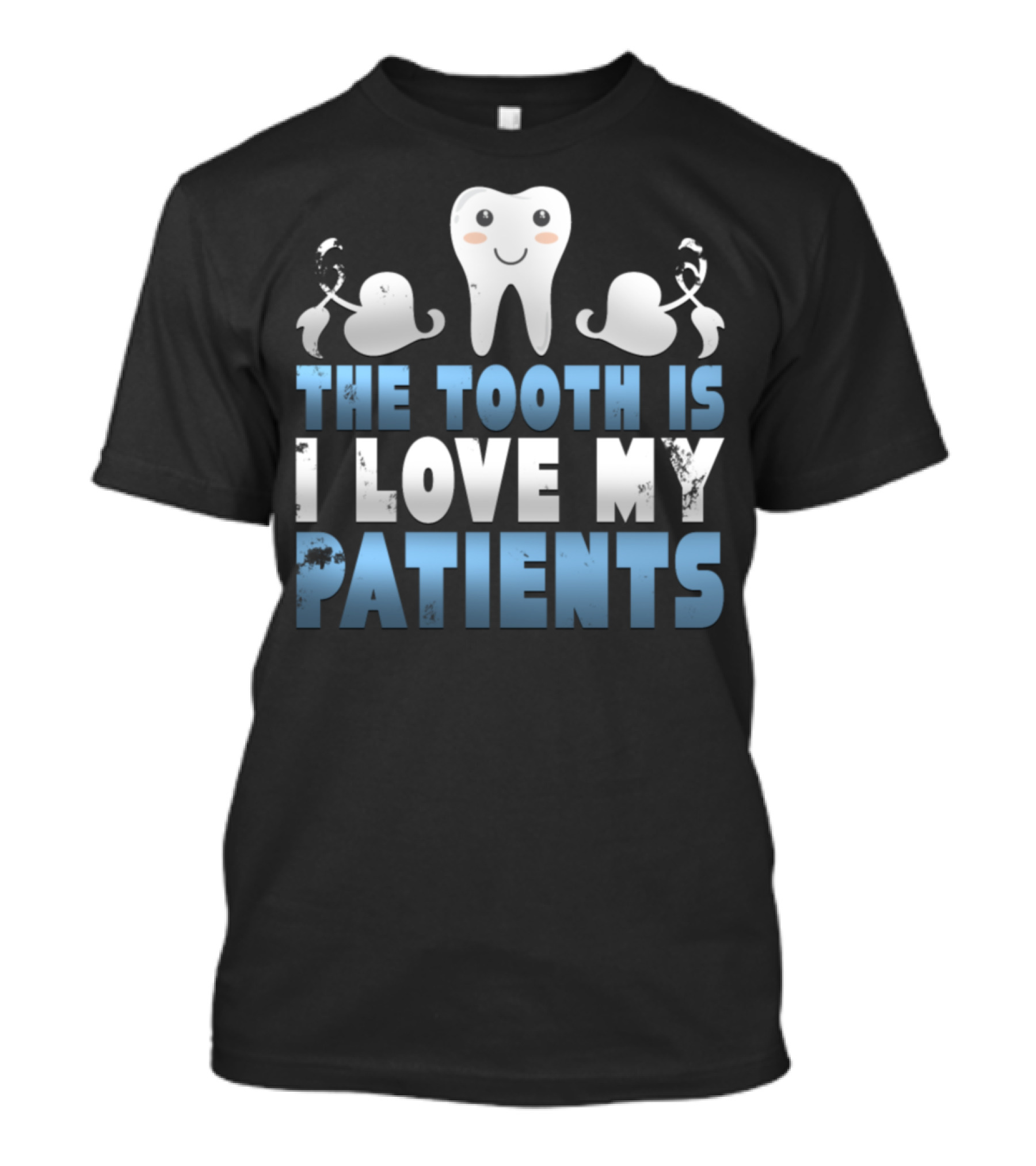 The Tooth Is I Love My Patients Smiling Tooth With Toothbrushes T-Shirt