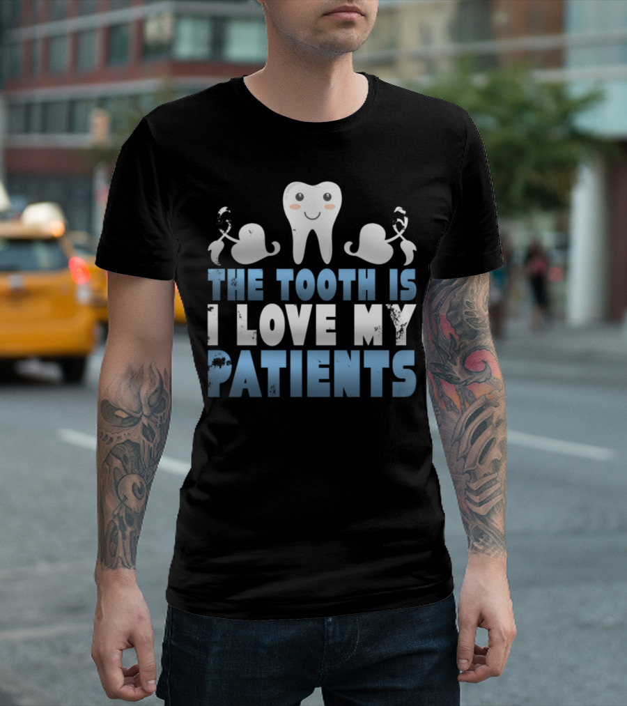 The Tooth Is I Love My Patients Smiling Tooth With Toothbrushes T-Shirt