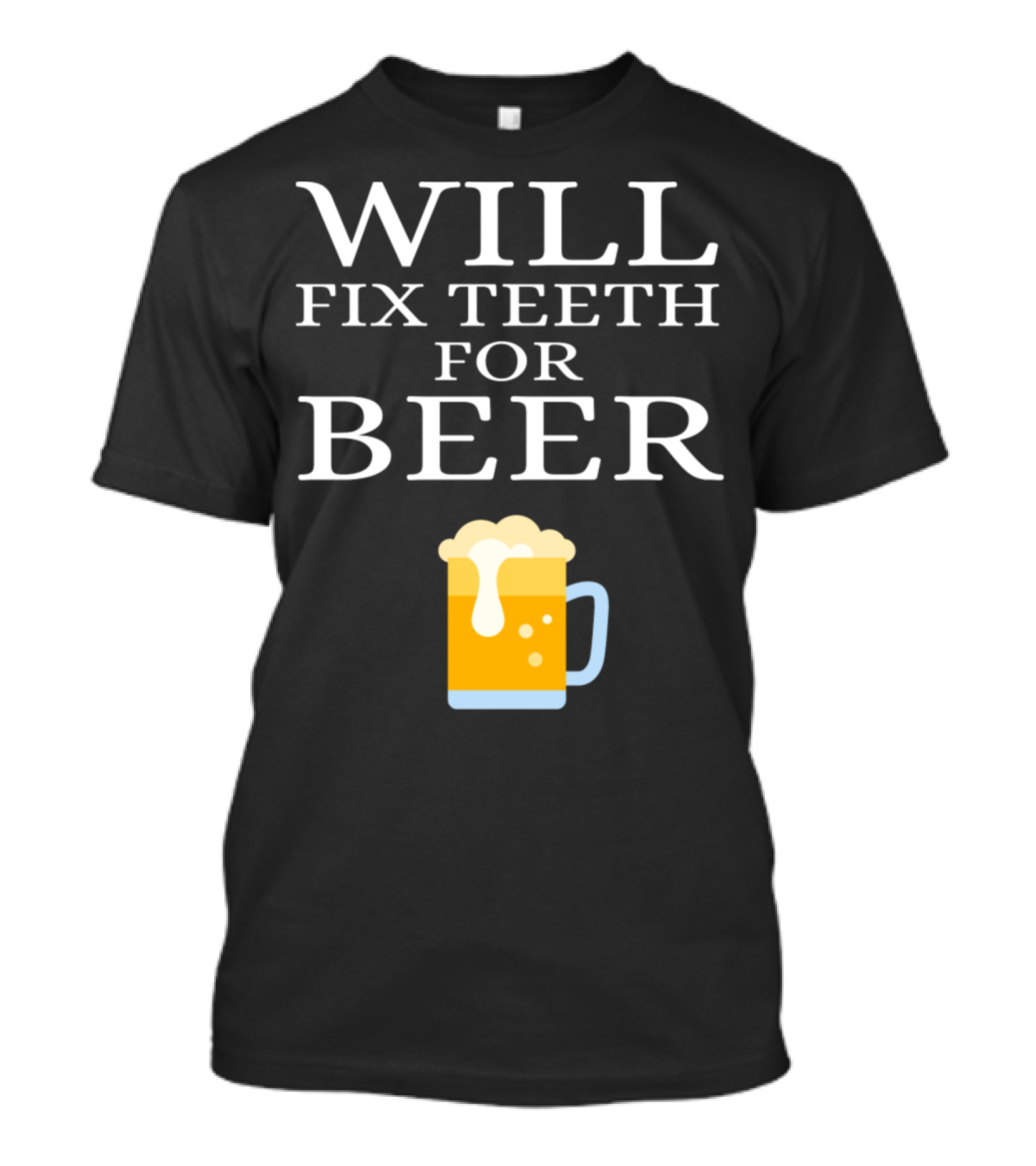 WILL FIX TEETH FOR BEER T-Shirt