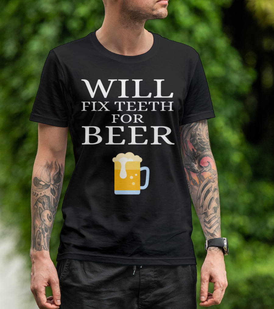WILL FIX TEETH FOR BEER T-Shirt