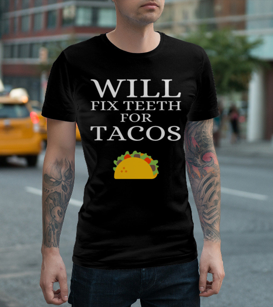 WILL FIX TEETH FOR TACOS Funny Dentist T-Shirt