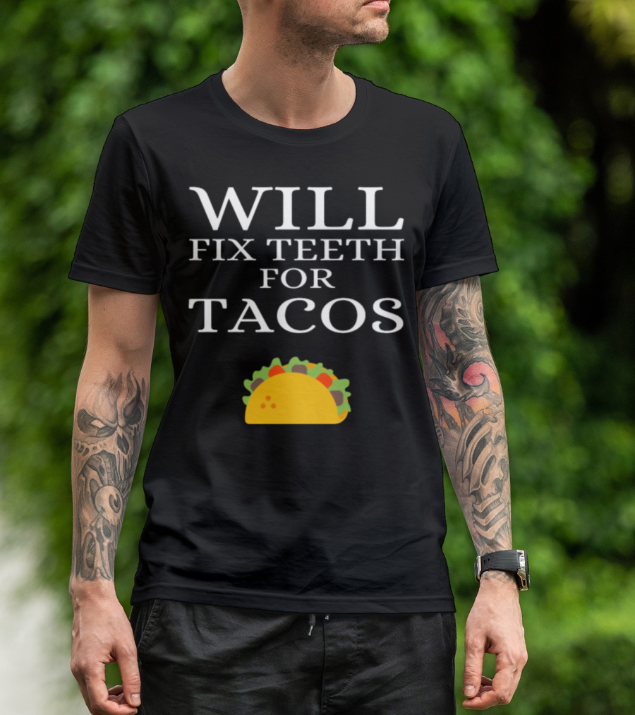 WILL FIX TEETH FOR TACOS Funny Dentist T-Shirt