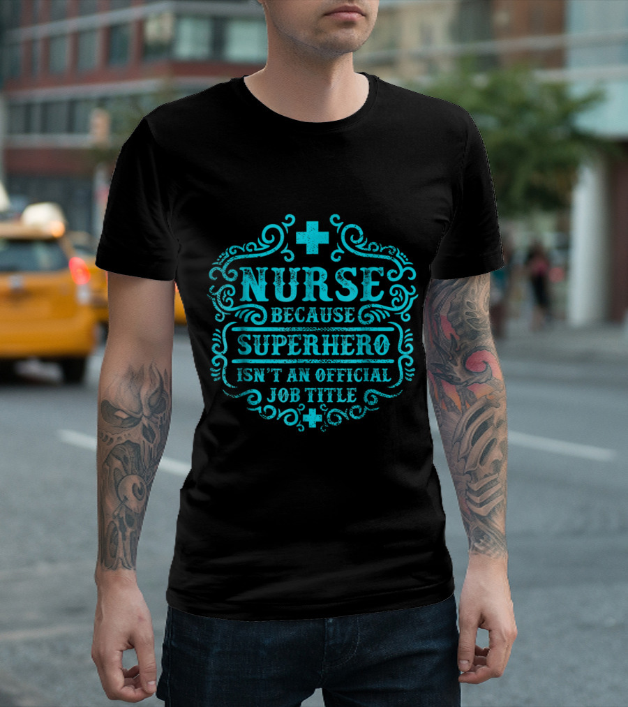 Nurse Because Superhero Isn't an Official Job Title with Medical Cross Accents T-Shirt