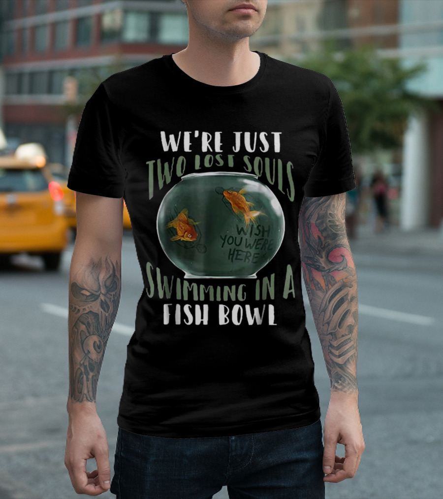 We're Just Two Lost Souls Swimming in a Fish Bowl Wish You Were Here T-Shirt