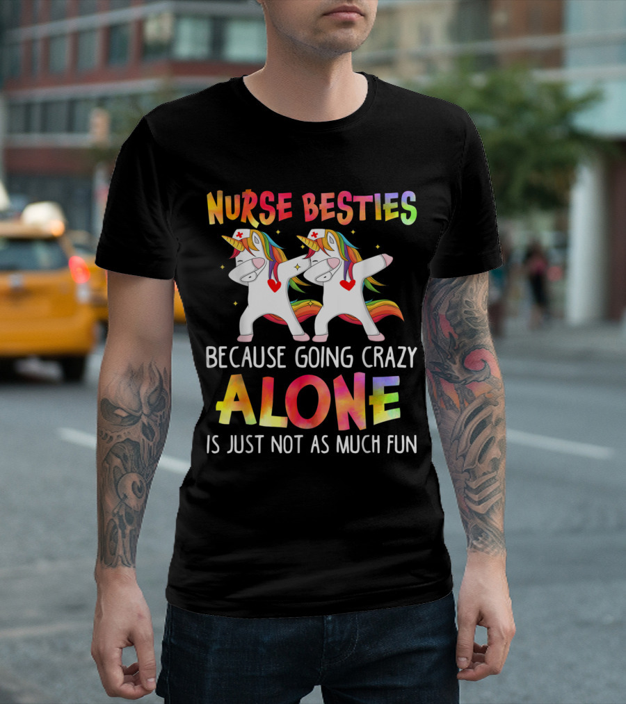 Nurse Besties Unicorns Going Crazy Together Not Alone Fun T-Shirt