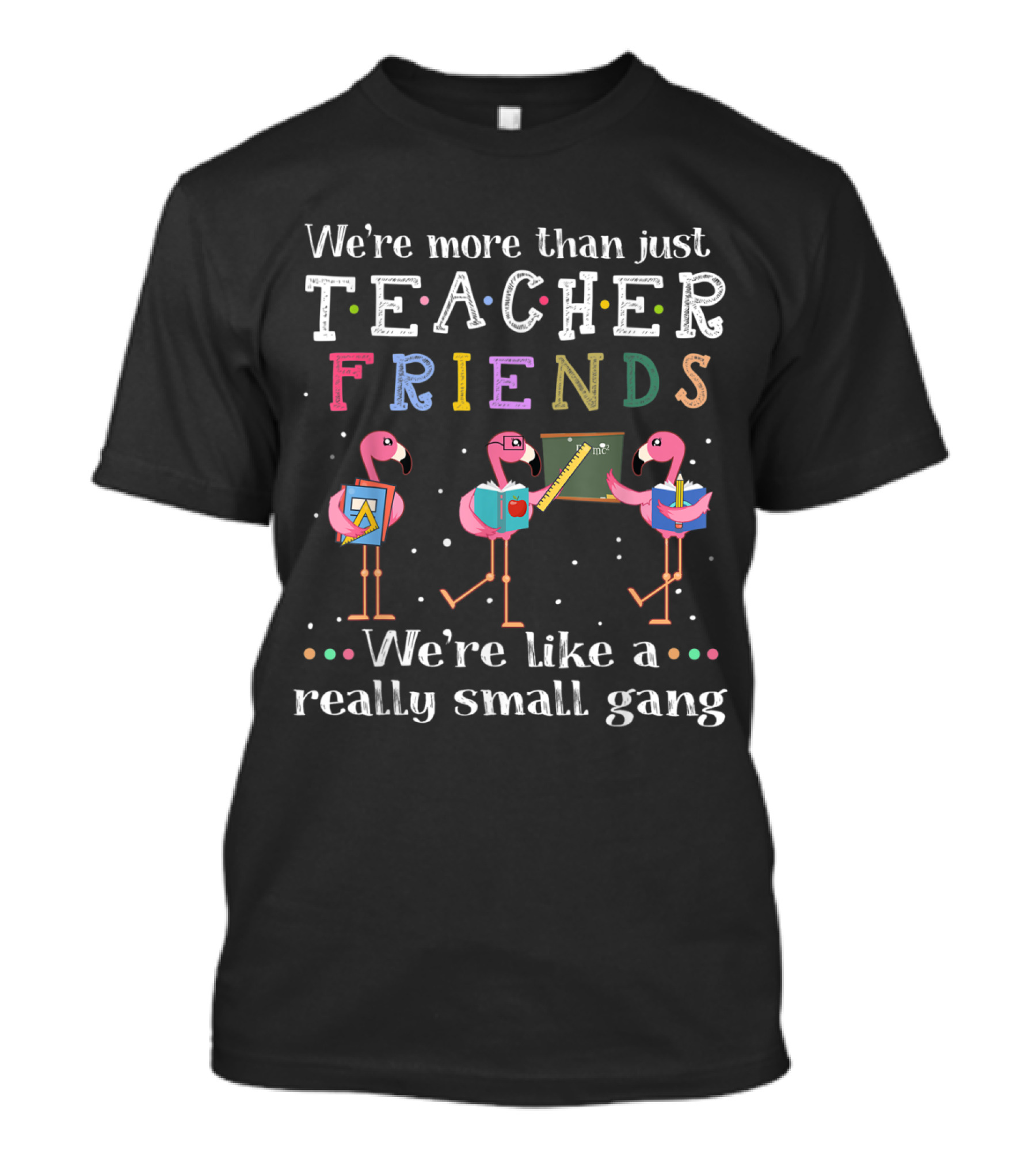 We’re More Than Just Teacher Friends Like A Really Small Gang With Flamingos And School Supplies T-Shirt