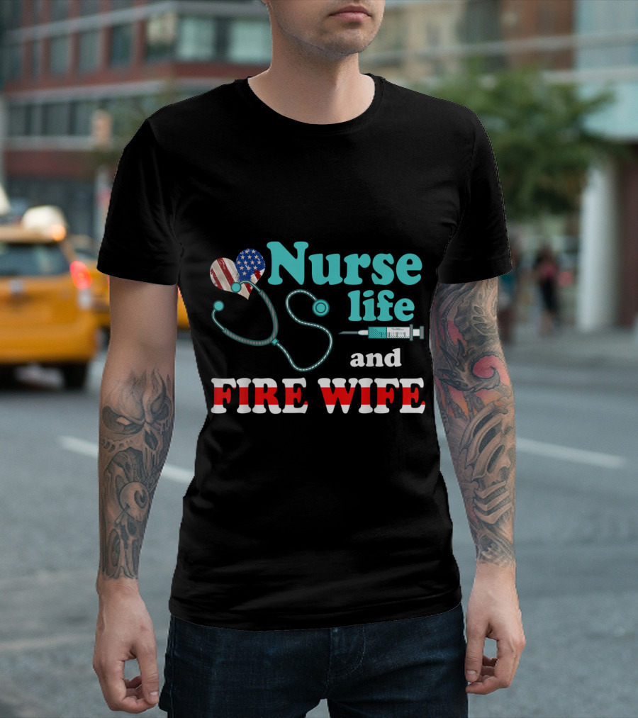 Patriotic Nurse Life and Proud Fire Wife Unified in Service T-Shirt