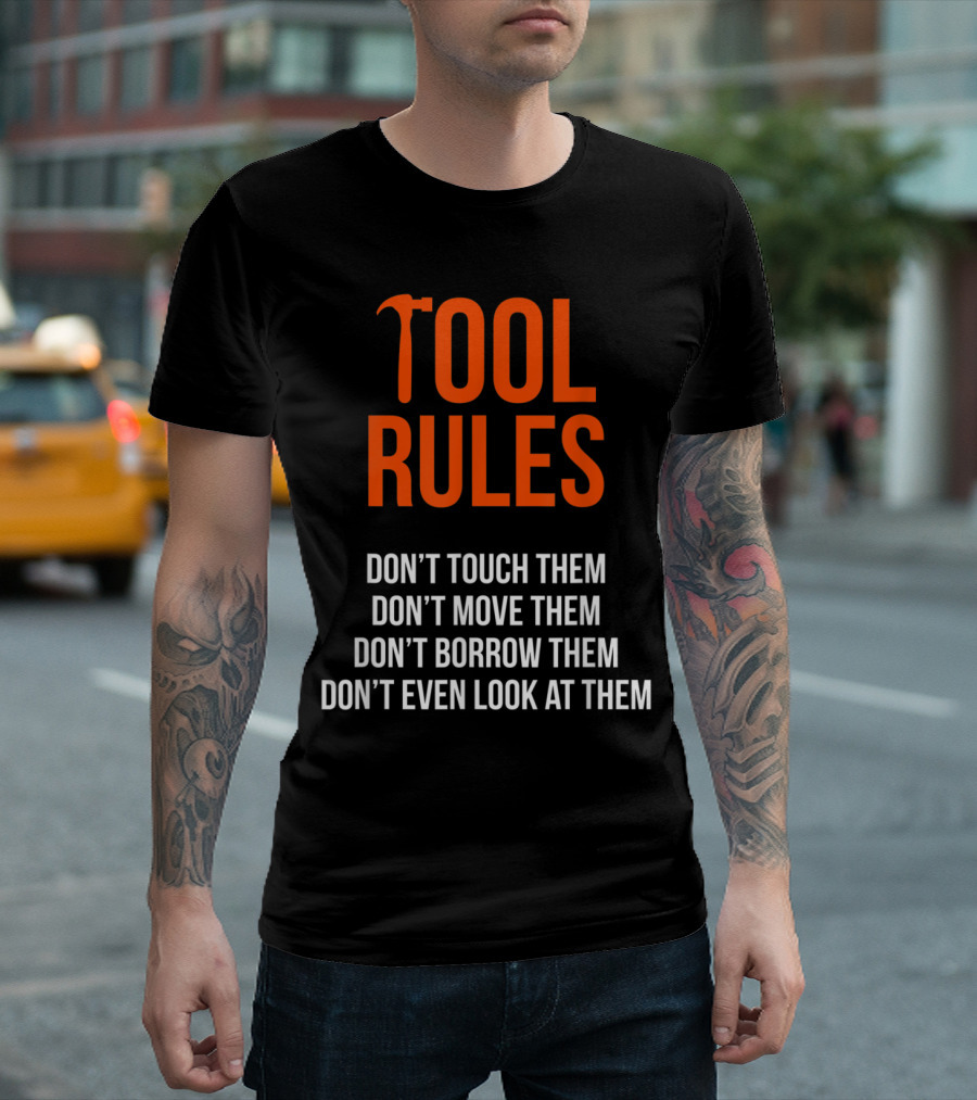 Tool Rules: Don't Touch Don't Move Don't Borrow Don't Look T-Shirt
